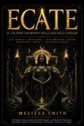 Ecate: Il Grande Grimorio della Dea delle Streghe con Rituali di Protezione, Incantesimi Segreti di Trasformazione Personale e Occulti Riti Magici